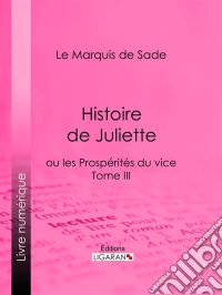 Histoire de Julietteou les Prospérités du vice - Tome III. E-book. Formato EPUB ebook