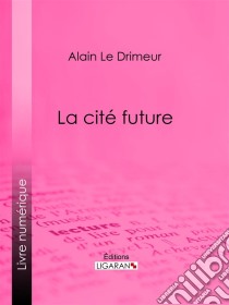 La cité future. E-book. Formato EPUB ebook di Ligaran