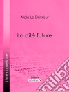 La cité future. E-book. Formato EPUB ebook di Ligaran