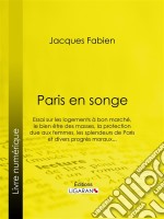 Paris en songeEssai sur les logements à bon marché, le bien être des masses, la protection due aux femmes, les splendeurs de Paris et divers progrès moraux.... E-book. Formato EPUB ebook