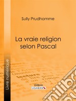 La vraie religion selon PascalRecherche de l&apos;ordonnance purement logique de ses Pensées relatives à la religion, suivie d&apos;une analyse du &quot;Discours sur les passions de l&apos;amour&quot;. E-book. Formato EPUB ebook