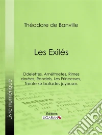 Les ExilésOdelettes, Améthystes, Rimes dorées, Rondels, Les Princesses, Trente-six ballades joyeuses. E-book. Formato EPUB ebook
