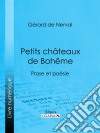 Petits châteaux de BohêmeProse et poésie. E-book. Formato EPUB ebook di Gérard de Nerval