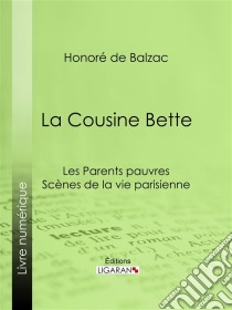 La Cousine BetteLes Parents pauvres - Scènes de la vie parisienne. E-book. Formato EPUB ebook di Honoré de Balzac