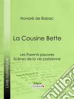 La Cousine BetteLes Parents pauvres - Scènes de la vie parisienne. E-book. Formato EPUB ebook