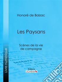 Les PaysansScènes de la vie de campagne. E-book. Formato EPUB ebook di Honoré de Balzac