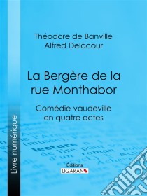 La Bergère de la rue MonthaborComédie-vaudeville en quatre actes. E-book. Formato EPUB ebook di Ligaran