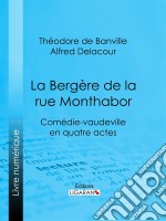 La Bergère de la rue MonthaborComédie-vaudeville en quatre actes. E-book. Formato EPUB ebook