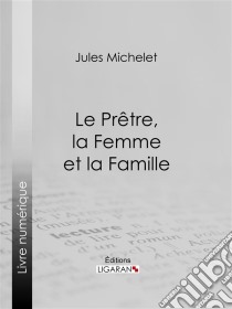 Le Prêtre, la Femme et la Famille. E-book. Formato EPUB ebook di Ligaran