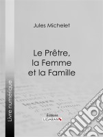 Le Prêtre, la Femme et la Famille. E-book. Formato EPUB ebook