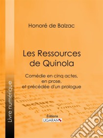 Les Ressources de QuinolaComédie en cinq actes, en prose, et précédée d'un prologue. E-book. Formato EPUB ebook di Honoré de Balzac