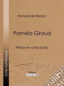 Paméla GiraudPièce en cinq actes. E-book. Formato EPUB ebook di Honoré de Balzac