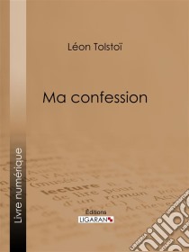 Ma confession. E-book. Formato EPUB ebook di léon tolstoï