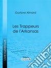 Les Trappeurs de l'Arkansas. E-book. Formato EPUB ebook di Ligaran