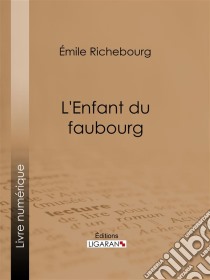 L'Enfant du faubourg. E-book. Formato EPUB ebook di Ligaran