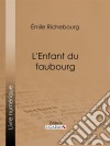 L'Enfant du faubourg. E-book. Formato EPUB ebook di Ligaran