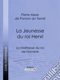 La Maîtresse du roi de NavarreLa Jeunesse du roi Henri. E-book. Formato EPUB ebook di Ligaran