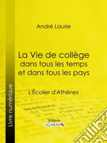 La Vie de collège dans tous les temps et dans tous les paysL'Écolier d'Athènes. E-book. Formato EPUB ebook di Ligaran