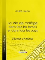 La Vie de collège dans tous les temps et dans tous les paysL&apos;Écolier d&apos;Athènes. E-book. Formato EPUB ebook