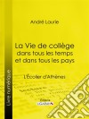 La Vie de collège dans tous les temps et dans tous les paysL'Écolier d'Athènes. E-book. Formato EPUB ebook di Ligaran