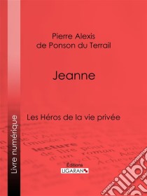 JeanneLes Héros de La Vie privée. E-book. Formato EPUB ebook di Ligaran