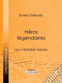 Héros légendairesLeur véritable histoire. E-book. Formato EPUB ebook di Ligaran