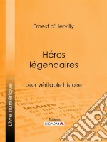 Héros légendairesLeur véritable histoire. E-book. Formato EPUB ebook