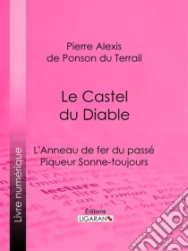 Le Castel du DiableL'Anneau de fer du passé – Piqueur Sonne-toujours. E-book. Formato EPUB ebook di Ligaran