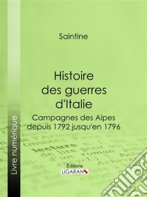 Histoire des guerres d'ItalieCampagnes des Alpes, depuis 1792 jusqu'en 1796. E-book. Formato EPUB ebook di Ligaran