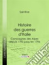 Histoire des guerres d'ItalieCampagnes des Alpes, depuis 1792 jusqu'en 1796. E-book. Formato EPUB ebook di Ligaran