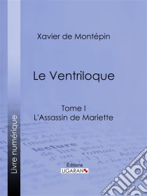 Le VentriloqueTome I - L'Assassin de Mariette. E-book. Formato EPUB ebook di Ligaran