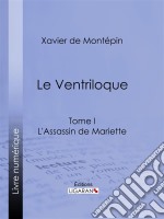 Le VentriloqueTome I - L&apos;Assassin de Mariette. E-book. Formato EPUB ebook