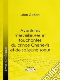 Aventures merveilleuses et touchantes du prince Chènevis et de sa jeune soeur. E-book. Formato EPUB ebook di Ligaran