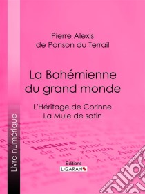 La Bohémienne du grand mondeL'Héritage de Corinne ; La Mule de satin. E-book. Formato EPUB ebook di Ligaran