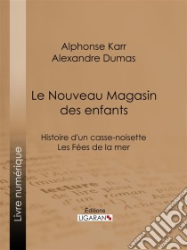 Le Nouveau Magasin des enfantsHistoire d'un casse-noisette - Les Fées de la mer. E-book. Formato EPUB ebook di Alexandre Dumas