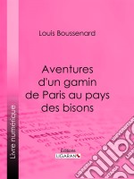 Aventures d&apos;un gamin de Paris au pays des bisons. E-book. Formato EPUB ebook