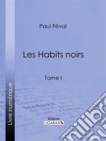 Les Habits noirsTome I. E-book. Formato EPUB ebook