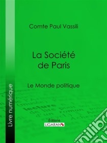 La Société de ParisLe Monde politique. E-book. Formato EPUB ebook di Ligaran