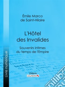 L'Hôtel des InvalidesSouvenirs intimes du temps de l'Empire. E-book. Formato EPUB ebook di Ligaran