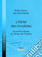 L&apos;Hôtel des InvalidesSouvenirs intimes du temps de l&apos;Empire. E-book. Formato EPUB ebook