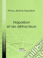 Napoléon et ses détracteurs. E-book. Formato EPUB ebook