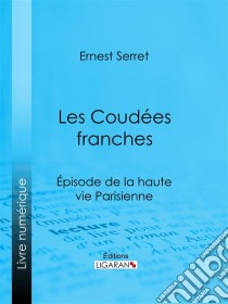 Les Coudées franchesÉpisode de la haute vie parisienne. E-book. Formato EPUB ebook di Ligaran