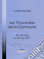 Les 73 journées de la CommuneDu 18 mars au 29 mai 1871. E-book. Formato EPUB ebook