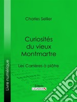 Curiosités du vieux MontmartreLes Carrières à plâtre. E-book. Formato EPUB ebook