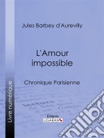 L&apos;Amour impossibleChronique parisienne. E-book. Formato EPUB ebook