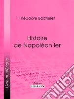 Histoire de Napoléon Ier. E-book. Formato EPUB ebook