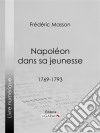 Napoléon dans sa jeunesse1769-1793. E-book. Formato EPUB ebook