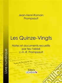 Les Quinze-VingtsNotes et documents recueillis par feu l'abbé J.-H.-R. Prompsault. E-book. Formato EPUB ebook di Ligaran