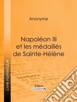 Napoléon III et les médaillés de Sainte-Hélène. E-book. Formato EPUB ebook