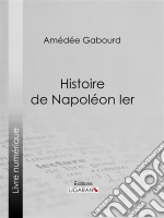 Histoire de Napoléon Ier. E-book. Formato EPUB ebook